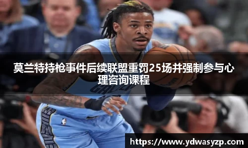 莫兰特持枪事件后续联盟重罚25场并强制参与心理咨询课程