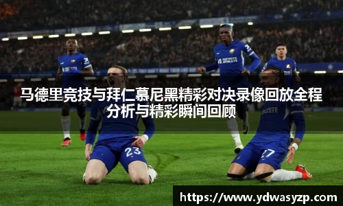 马德里竞技与拜仁慕尼黑精彩对决录像回放全程分析与精彩瞬间回顾