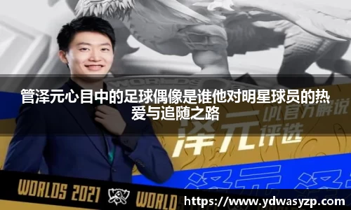 管泽元心目中的足球偶像是谁他对明星球员的热爱与追随之路